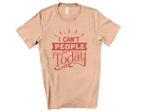 I Can't People Today Tee